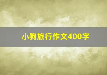 小狗旅行作文400字