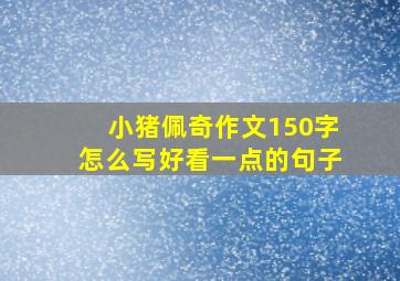 小猪佩奇作文150字怎么写好看一点的句子