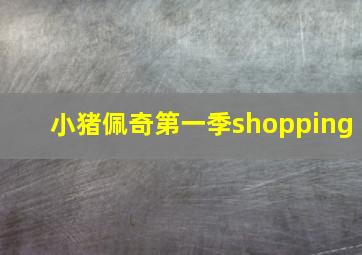 小猪佩奇第一季shopping