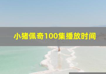 小猪佩奇100集播放时间