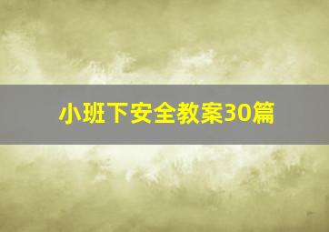 小班下安全教案30篇