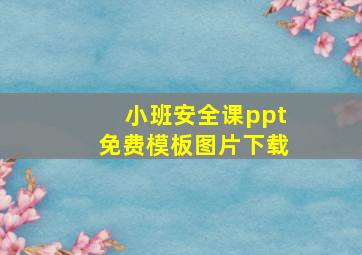 小班安全课ppt免费模板图片下载