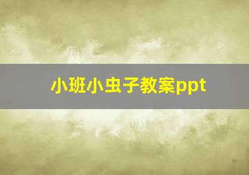 小班小虫子教案ppt