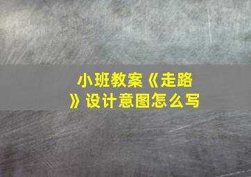 小班教案《走路》设计意图怎么写