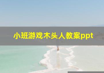 小班游戏木头人教案ppt