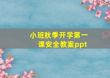 小班秋季开学第一课安全教案ppt