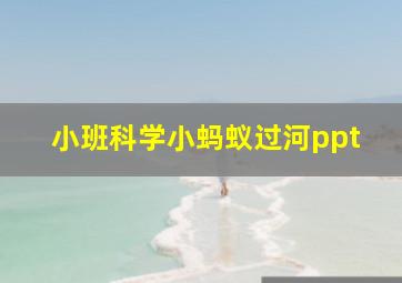 小班科学小蚂蚁过河ppt