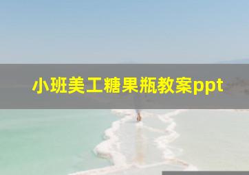 小班美工糖果瓶教案ppt