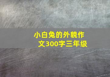 小白兔的外貌作文300字三年级