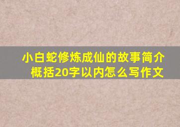 小白蛇修炼成仙的故事简介概括20字以内怎么写作文