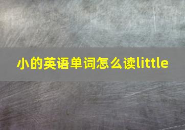 小的英语单词怎么读little