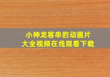 小神龙客串的动画片大全视频在线观看下载