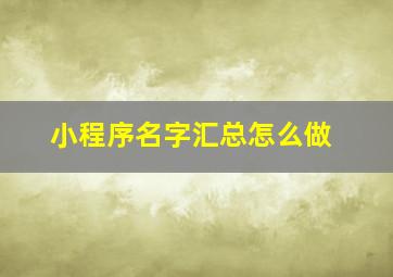 小程序名字汇总怎么做