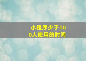 小程序少于100人使用的时间