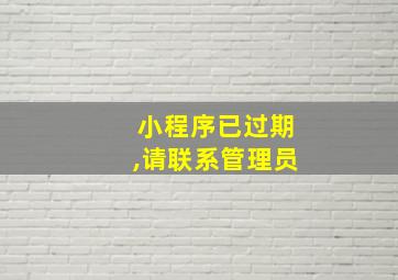 小程序已过期,请联系管理员