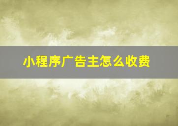 小程序广告主怎么收费