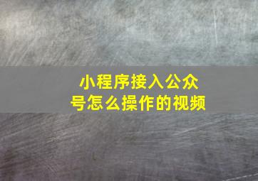 小程序接入公众号怎么操作的视频