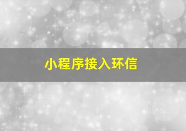 小程序接入环信