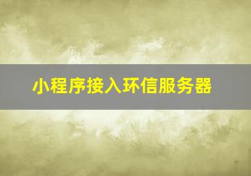 小程序接入环信服务器