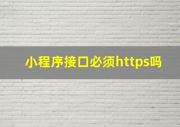 小程序接口必须https吗