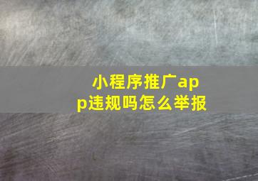 小程序推广app违规吗怎么举报