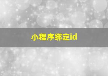 小程序绑定id