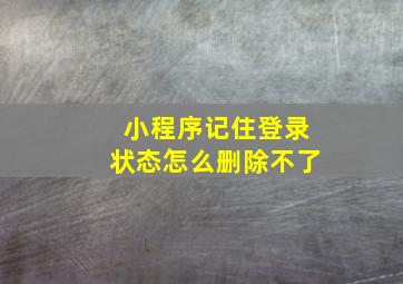 小程序记住登录状态怎么删除不了