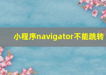 小程序navigator不能跳转