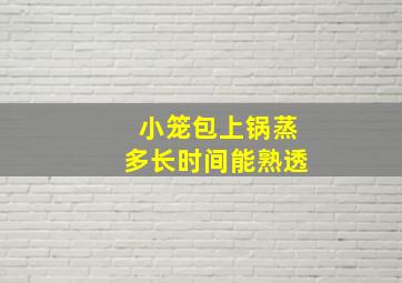 小笼包上锅蒸多长时间能熟透