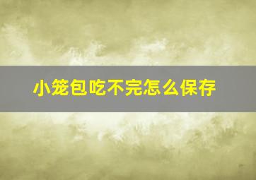 小笼包吃不完怎么保存