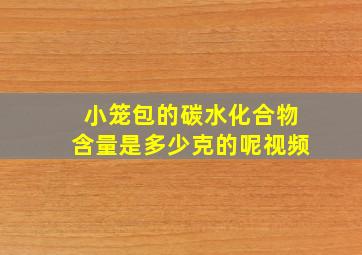 小笼包的碳水化合物含量是多少克的呢视频