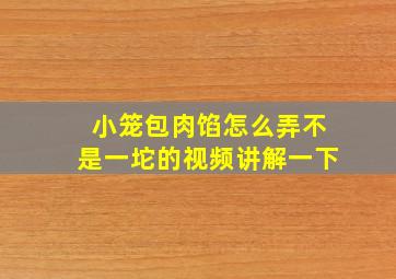 小笼包肉馅怎么弄不是一坨的视频讲解一下