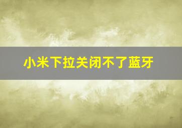 小米下拉关闭不了蓝牙