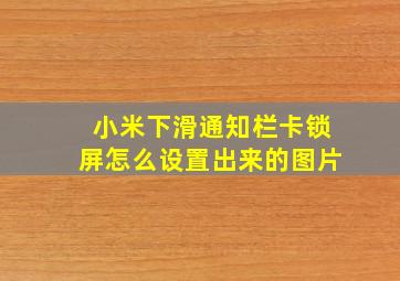 小米下滑通知栏卡锁屏怎么设置出来的图片