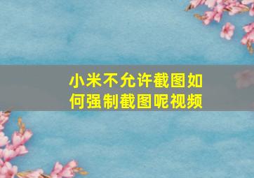 小米不允许截图如何强制截图呢视频