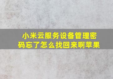 小米云服务设备管理密码忘了怎么找回来啊苹果