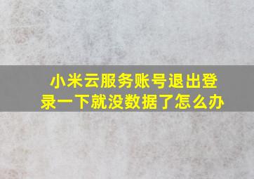 小米云服务账号退出登录一下就没数据了怎么办