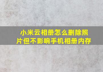 小米云相册怎么删除照片但不影响手机相册内存