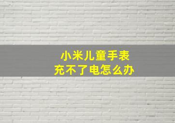 小米儿童手表充不了电怎么办