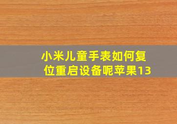 小米儿童手表如何复位重启设备呢苹果13