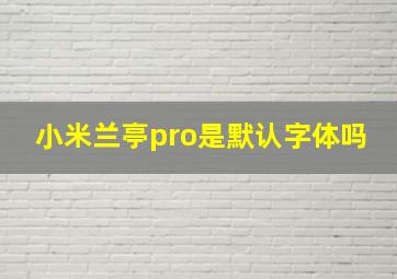 小米兰亭pro是默认字体吗