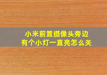 小米前置摄像头旁边有个小灯一直亮怎么关