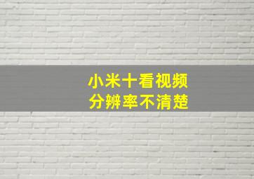 小米十看视频 分辨率不清楚