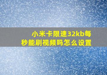 小米卡限速32kb每秒能刷视频吗怎么设置