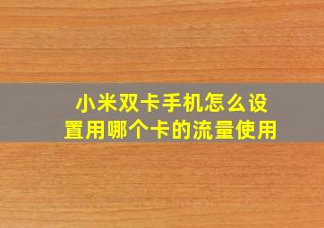 小米双卡手机怎么设置用哪个卡的流量使用