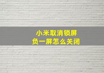 小米取消锁屏负一屏怎么关闭