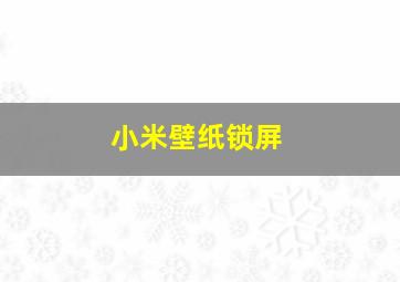 小米壁纸锁屏