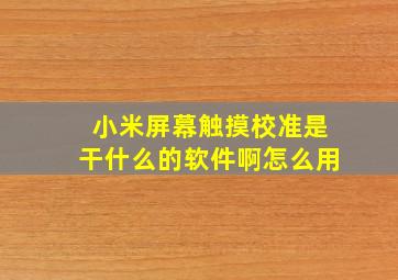 小米屏幕触摸校准是干什么的软件啊怎么用