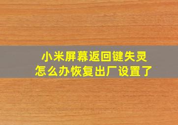 小米屏幕返回键失灵怎么办恢复出厂设置了