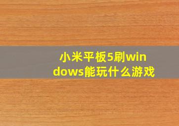 小米平板5刷windows能玩什么游戏